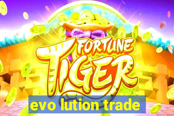 evo lution trade